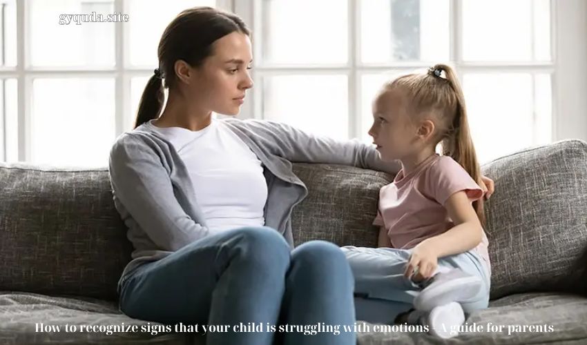 How to recognize signs that your child is struggling with emotions – A guide for parents