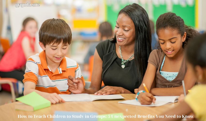 How to Teach Children to Study in Groups: 5 Unexpected Benefits You Need to Know