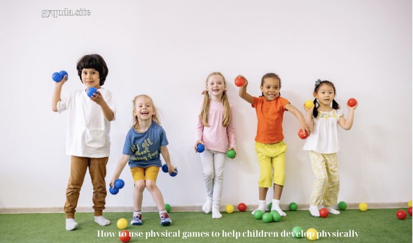 How to use physical games to help children develop physically