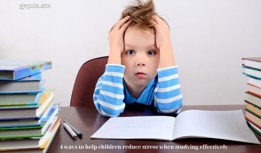 4 ways to help children reduce stress when studying effectively