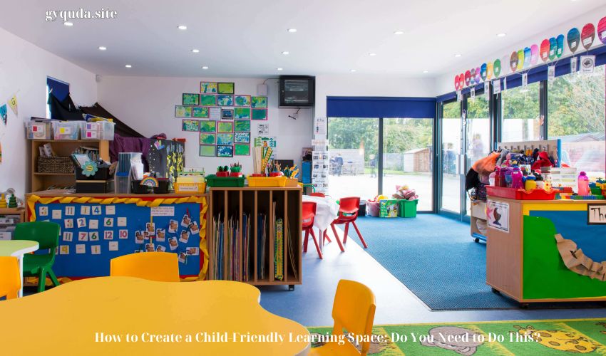 How to Create a Child-Friendly Learning Space: Do You Need to Do This?